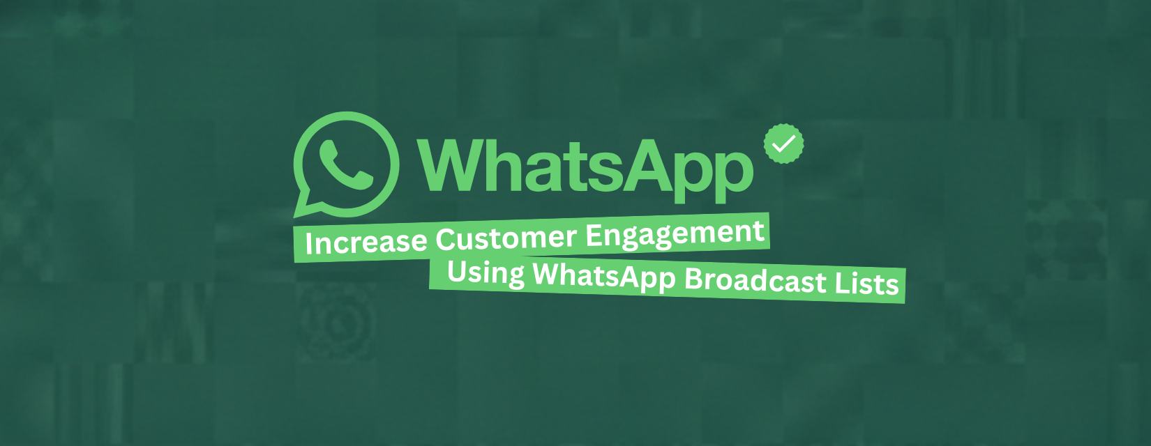 How to Increase Customer Engagement Using WhatsApp Broadcast Lists?
